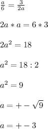 \frac{a}{6}= \frac{3}{2a} \\ \\ 2a*a=6*3 \\ \\ 2a^{2} =18 \\ \\ a^{2}=18:2 \\ \\ a^{2}=9 \\ \\ a= +-\sqrt{9} \\ \\ a=+-3&#10;