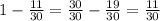 1- \frac{11}{30} = \frac{30}{30} - \frac{19}{30}= \frac{11}{30}