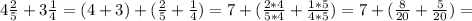 4 \frac{2}{5}+3 \frac{1}{4}=(4+3)+( \frac{2}{5}+ \frac{1}{4})=7+( \frac{2*4}{5*4}+ \frac{1*5}{4*5})=7+( \frac{8}{20}+ \frac{5}{20})=