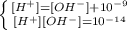 \left \{ {[H^+] = [OH^-] + 10^{-9}} \atop {[H^+][OH^-] = 10^{-14}}} \right.