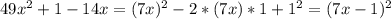 49x^2+1-14x=(7x)^2-2*(7x)*1+1^2=(7x-1)^2