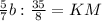 \frac{5}{7} b : \frac{35}{8} = KM