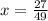 x = \frac{27}{49}