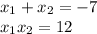 x_{1} + x_{2} = -7 \\ &#10; x_{1}x_{2} = 12 \\