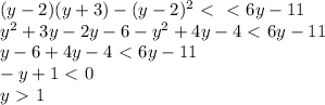 (y-2)(y+3)-(y-2)^2\ \textless \ \ \textless \ 6y-11 \\ y^{2} +3y-2y-6- y^{2} +4y-4\ \textless \ 6y-11 \\ y-6+4y-4\ \textless \ 6y-11 \\ -y+1\ \textless \ 0 \\ y\ \textgreater \ 1