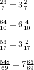 \frac{23}{7} =3 \frac{2}{7} \\ \\ \frac{64}{10} =6 \frac{4}{10} \\ \\ \frac{53}{17} =3 \frac{2}{17} \\ \\ \frac{548}{69} =7 \frac{65}{69}