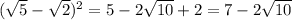 ( \sqrt{5} - \sqrt{2} ) ^{2} =5-2 \sqrt{10} +2=7-2 \sqrt{10}