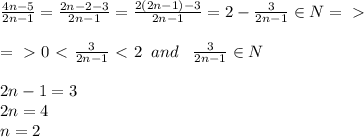 \frac{4n-5}{2n-1}= \frac{2n-2-3}{2n-1}= \frac{2(2n-1)-3}{2n-1}=2- \frac{3}{2n-1} \in N =\ \textgreater \ \\\\=\ \textgreater \ 0\ \textless \ \frac{3}{2n-1}\ \textless \ 2\; \; and \; \; \; \frac{3}{2n-1} \in N \\\\2n-1=3\\2n=4\\n=2