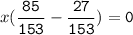 x(\tt\displaystyle\frac{85}{153}-\frac{27}{153})=0