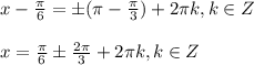 x- \frac{ \pi }{6} =\pm ( \pi -\frac{ \pi }{3} )+2 \pi k,k\in Z \\ \\ x= \frac{ \pi }{6} \pm \frac{2 \pi }{3} +2 \pi k,k\in Z