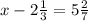 x-2 \frac{1}{3}=5 \frac{2}{7}