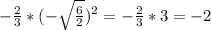 - \frac{2}{3}*(- \sqrt{ \frac{6}{2} } )^{2}=- \frac{2}{3}*3 = -2