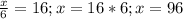 \frac{x}{6} = 16 ; x = 16*6 ; x = 96&#10;&#10;&#10;