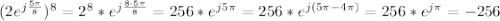 (2e^{j \frac{5 \pi }{8} })^8=2^8*e^{j \frac{8 \cdot5 \pi }{8}} =256*e^{j 5 \pi }=256*e^{j (5 \pi-4 \pi ) }=256*e^{j \pi }=-256