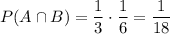 P(A\cap B)=\dfrac{1}{3}\cdot\dfrac{1}{6}=\dfrac{1}{18}