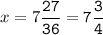 x=7\tt\displaystyle\frac{27}{36}=7\frac{3}{4}