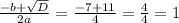 \frac{-b+ \sqrt{D} }{2a} = \frac{-7+11}{4} = \frac{4}{4} = 1