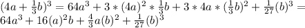 (4a+ \frac{1}{3}b) ^{3} =64 a^{3} +3* (4a)^{2}*\frac{1}{3}b+3*4a*(\frac{1}{3}b)^2+\frac{1}{27}(b)^3= \\ 64 a^{3} +16 (a)^{2}b+\frac{4}{3}a(b)^2+\frac{1}{27}(b)^3
