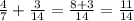 \frac{4}{7}+ \frac{3}{14} = \frac{8+3}{14} = \frac{11}{14}