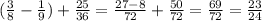 ( \frac{3}{8} - \frac{1}{9})+ \frac{25}{36}= \frac{27-8}{72}+ \frac{50}{72}= \frac{69}{72}= \frac{23}{24}