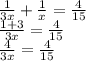 \frac{1}{3x} + \frac{1}{x} = \frac{4}{15} \\ \frac{1+3}{3x}= \frac{4}{15} \\ \frac{4}{3x} = \frac{4}{15} &#10;