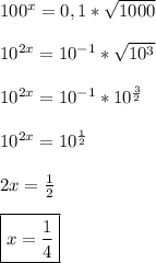 100^x = 0,1*\sqrt{1000}\\\\&#10;10^{2x} = 10^{-1}*\sqrt{10^3}\\\\&#10;10^{2x} = 10^{-1}*10^{\frac{3}{2}}\\\\&#10;10^{2x} = 10^{\frac{1}{2}}\\\\&#10;2x = \frac{1}{2}\\\\&#10;\boxed{x = \frac{1}{4}}