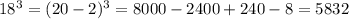 18^{3} = (20-2)^{3}=8000 - 2400+ 240-8=5832