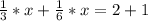 \frac{1}{3}*x+\frac{1}{6}*x= 2+1