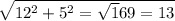 \sqrt{ 12 ^{2} + 5 ^{2}= \sqrt169=13