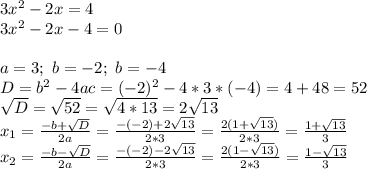 3x^2-2x=4\\3x^2-2x-4=0\\\\a=3;\ b=-2;\ b=-4\\D=b^2-4ac=(-2)^2-4*3*(-4)=4+48=52\\\sqrt{D}=\sqrt{52}=\sqrt{4*13}=2\sqrt{13}\\x_1=\frac{-b+\sqrt{D}}{2a}=\frac{-(-2)+2\sqrt{13}}{2*3}=\frac{2(1+\sqrt{13})}{2*3}=\frac{1+\sqrt{13}}{3}\\x_2=\frac{-b-\sqrt{D}}{2a}=\frac{-(-2)-2\sqrt{13}}{2*3}=\frac{2(1-\sqrt{13})}{2*3}=\frac{1-\sqrt{13}}{3}