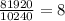 \frac{81920}{10240} = 8