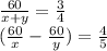 \frac{60}{x+y}= \frac{3}{4} \\ ( \frac{60}{x} - \frac{60}{y} )= \frac{4}{5}