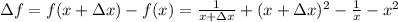 \Delta f=f(x+\Delta x)-f(x)= \frac{1}{x+\Delta x} +(x+\Delta x)^2-\frac{1}{x} -x^2