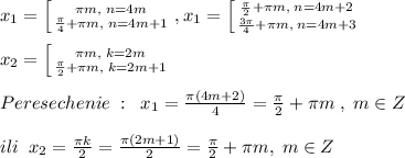 x_1= \left [ {{\pi m,\; n=4m} \atop {\frac{\pi}{4}+\pi m,\; n=4m+1}} \right. ,x_1= \left [ {{\frac{\pi}{2}+\pi m,\; n=4m+2} \atop {\frac{3\pi }{4}+\pi m,\; n=4m+3}} \right. \\\\x_2= \left [ {{\pi m,\; k=2m} \atop {\frac{\pi}{2}+\pi m,\; k=2m+1}} \right. \\\\Peresechenie\; :\; \; x_1=\frac{\pi (4m+2)}{4}=\frac{\pi}{2}+\pi m\; ,\; m\in Z\\\\ili\; \; x_2=\frac{\pi k}{2}=\frac{\pi (2m+1)}{2}=\frac{\pi}{2}+\pi m,\; m\in Z