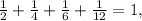 \frac{1}{2} + \frac{1}{4} + \frac{1}{6} + \frac{1}{12} = 1 ,