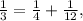 \frac{1}{3} = \frac{1}{4} + \frac{1}{12} ,