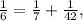 \frac{1}{6} = \frac{1}{7} + \frac{1}{42} ,