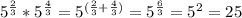 5^{\frac{2}{3}}*5^{\frac{4}{3}}=5^{(\frac{2}{3}+\frac{4}{3})}=5^{\frac{6}{3}}=5^{2}=25