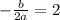 - \frac{b}{2a}=2