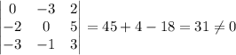 \left|\begin{matrix}0 & -3 & 2\\ -2 & 0 & 5\\-3 & -1 & 3\end{matrix}\right|=45+4-18=31 \neq 0