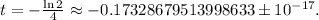 t = -\frac{ \ln{2} }{4} \approx -0.17328679513998633 \pm 10^{-17} .