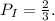 P_I = \frac{2}{3} .