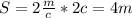 S=2 \frac{m}{c}*2c=4m