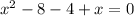 x^2-8-4+x=0