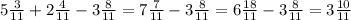 5 \frac{3}{11} +2 \frac{4}{11} -3 \frac{8}{11}=7 \frac{7}{11} -3 \frac{8}{11} =6 \frac{18}{11} -3 \frac{8}{11} =3 \frac{10}{11}