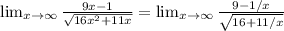 \lim_{x \to \infty} \frac{9x-1}{ \sqrt{16x^2+11x} }= \lim_{x \to \infty} \frac{9-1/x}{ \sqrt{16+11/x} }