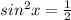 sin^{2} x= \frac{1}{2}