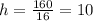 h= \frac{160}{16}=10