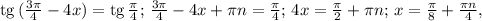 {\rm tg}\,(\frac{3\pi}{4}-4x)={\rm tg}\,\frac{\pi}{4};\, \frac{3\pi}{4}-4x+\pi n=\frac{\pi}{4};\, 4x= \frac{\pi}{2}+\pi n;\, x= \frac{\pi}{8}+\frac{\pi n}{4},