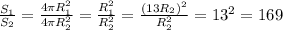 \frac{S_1}{S_2}= \frac{4 \pi R_1^2}{4 \pi R_2^2}= \frac{R_1^2}{R_2^2}= \frac{(13R_2)^2}{R_2^2}=13^2=169